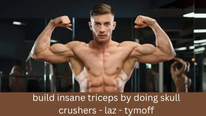 build insane triceps by doing skull crushers - laz - tymoff